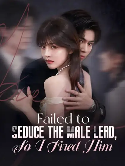 Failed to Seduce the Male Lead, So I Fired Him