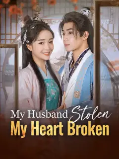 My Husband Stolen, My Heart Broken